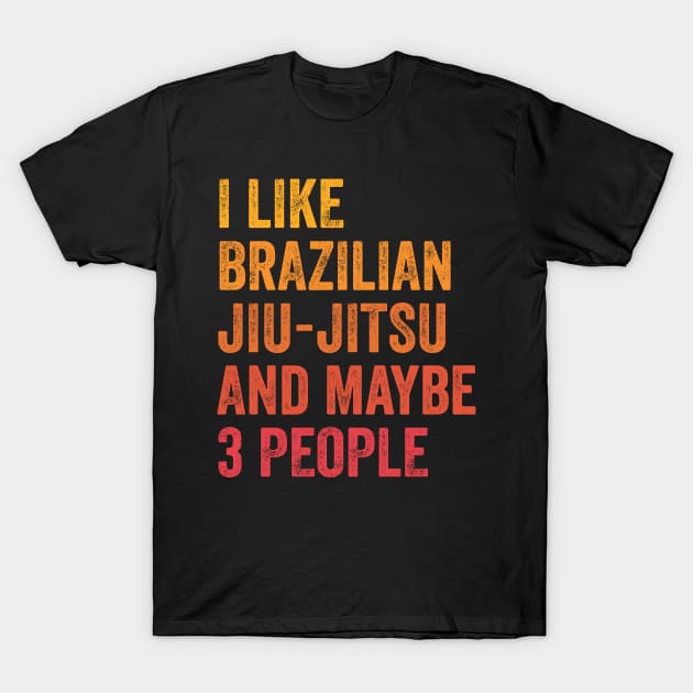 I Like Brazilian Jiu-jitsu and Maybe 3 People - Brazilian jiu-jitsu Lover Gift T-Shirt by ChadPill